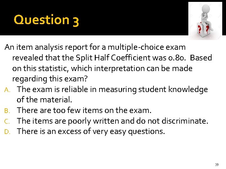 Question 3 An item analysis report for a multiple-choice exam revealed that the Split