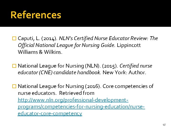 References � Caputi, L. (2014). NLN's Certified Nurse Educator Review: The Official National League