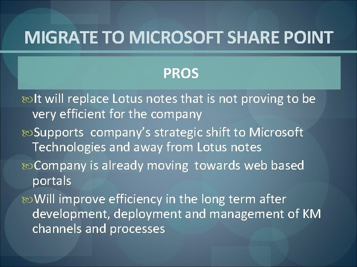 MIGRATE TO MICROSOFT SHARE POINT PROS It will replace Lotus notes that is not