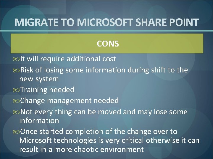 MIGRATE TO MICROSOFT SHARE POINT CONS It will require additional cost Risk of losing