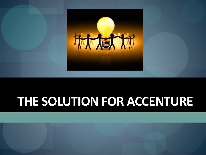 THE SOLUTION FOR ACCENTURE 