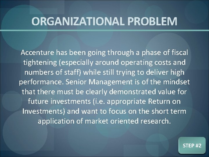 ORGANIZATIONAL PROBLEM Accenture has been going through a phase of fiscal tightening (especially around