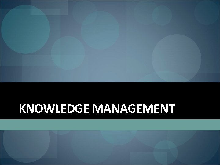 KNOWLEDGE MANAGEMENT 