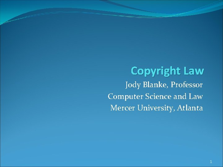 Copyright Law Jody Blanke, Professor Computer Science and Law Mercer University, Atlanta 1 