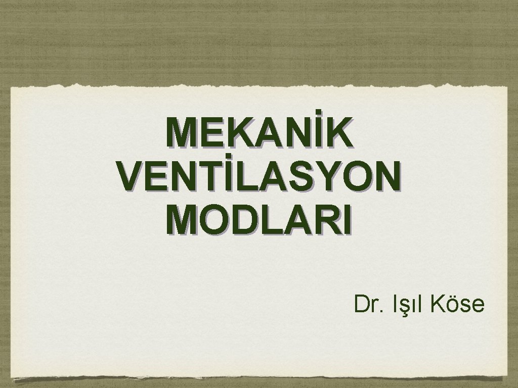 MEKANİK VENTİLASYON MODLARI Dr. Işıl Köse 