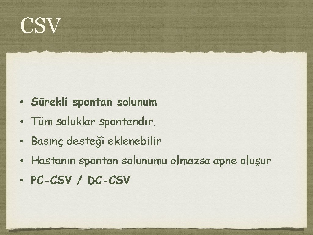 CSV • Sürekli spontan solunum • Tüm soluklar spontandır. • Basınç desteği eklenebilir •