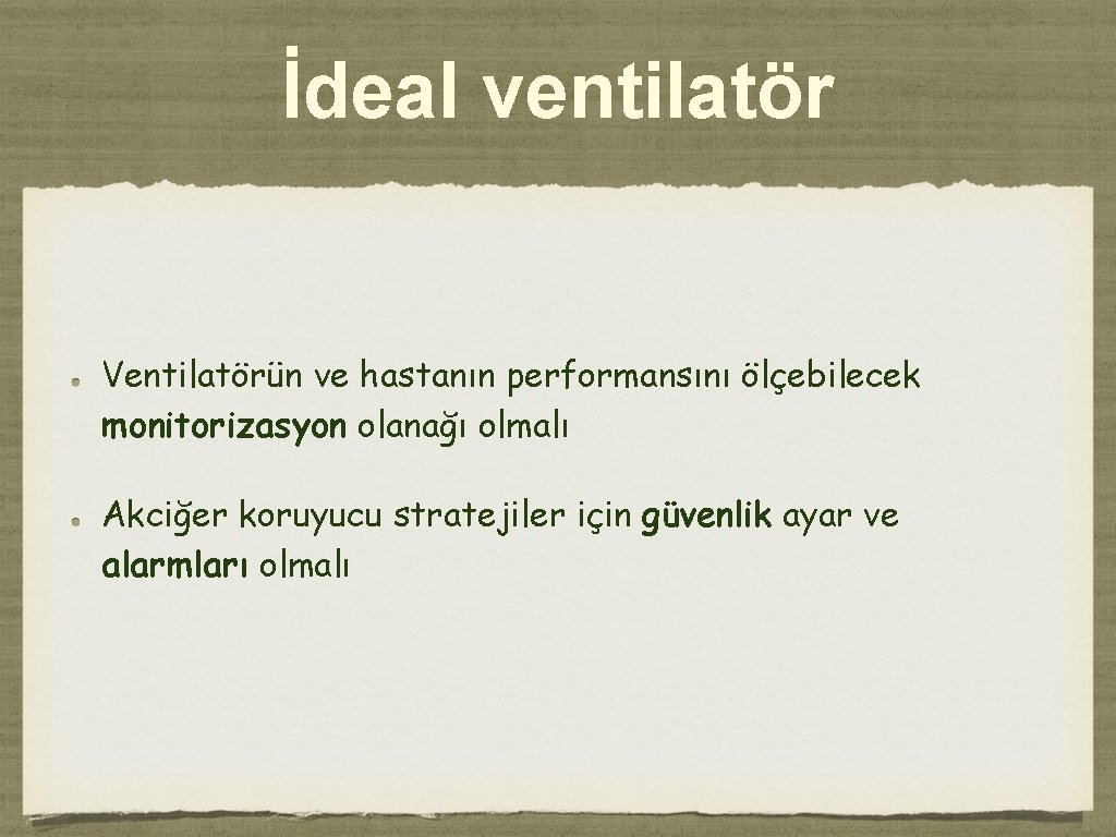 İdeal ventilatör Ventilatörün ve hastanın performansını ölçebilecek monitorizasyon olanağı olmalı Akciğer koruyucu stratejiler için