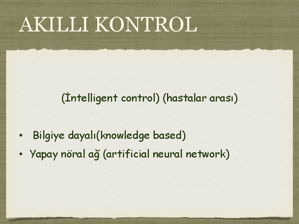 AKILLI KONTROL (İntelligent control) (hastalar arası) • Bilgiye dayalı(knowledge based) • Yapay nöral ağ