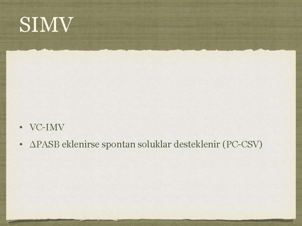 SIMV • VC-IMV • ΔPASB eklenirse spontan soluklar desteklenir (PC-CSV) 