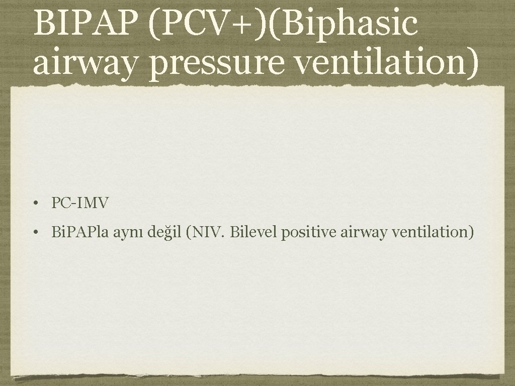 BIPAP (PCV+)(Biphasic airway pressure ventilation) • PC-IMV • Bi. PAPla aynı değil (NIV. Bilevel