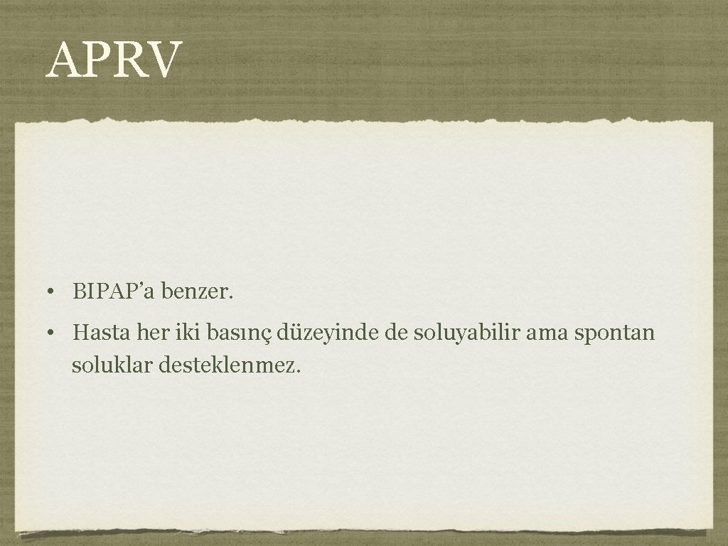 APRV • BIPAP’a benzer. • Hasta her iki basınç düzeyinde de soluyabilir ama spontan APRV • BIPAP’a benzer. • Hasta her iki basınç düzeyinde de soluyabilir ama spontan