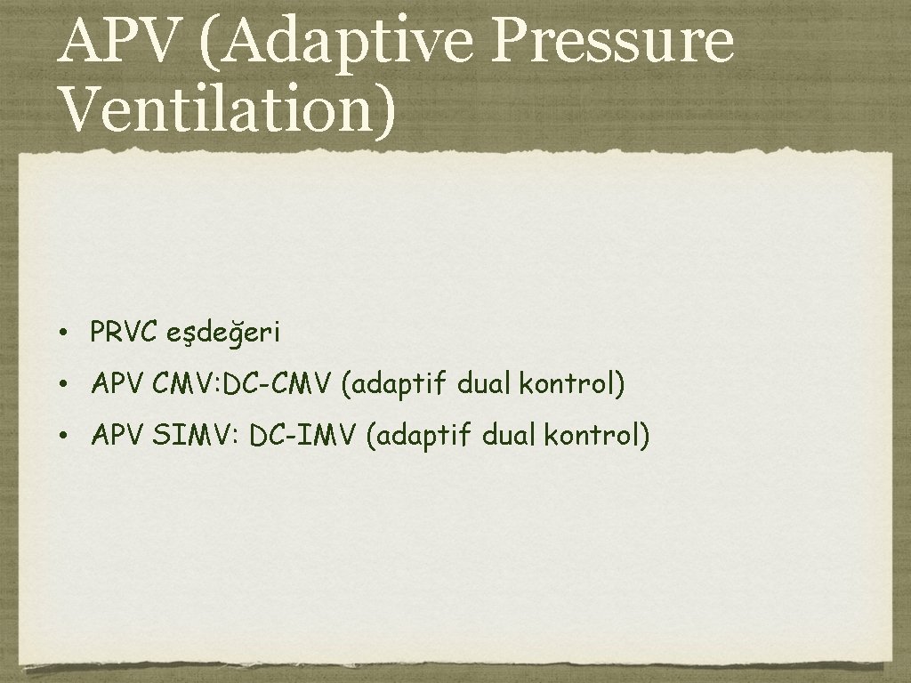 APV (Adaptive Pressure Ventilation) • PRVC eşdeğeri • APV CMV: DC-CMV (adaptif dual kontrol)