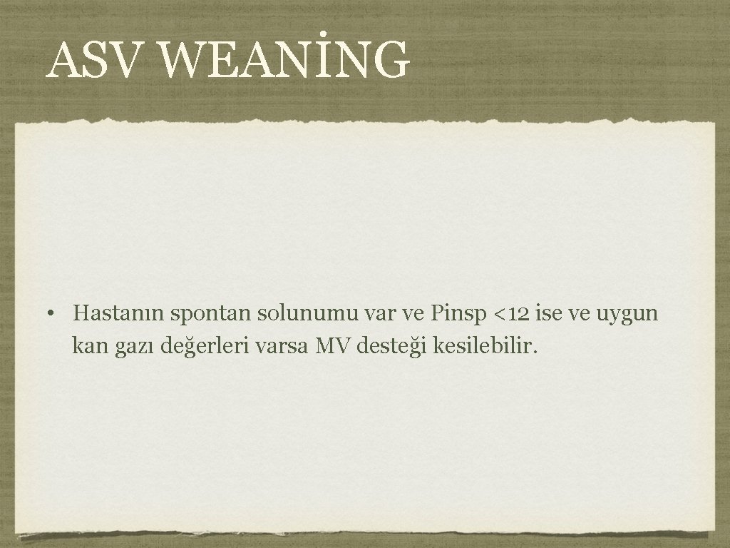 ASV WEANİNG • Hastanın spontan solunumu var ve Pinsp <12 ise ve uygun kan