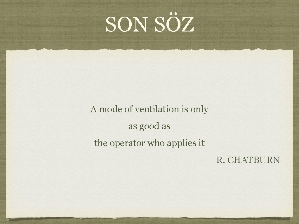 SON SÖZ A mode of ventilation is only as good as the operator who