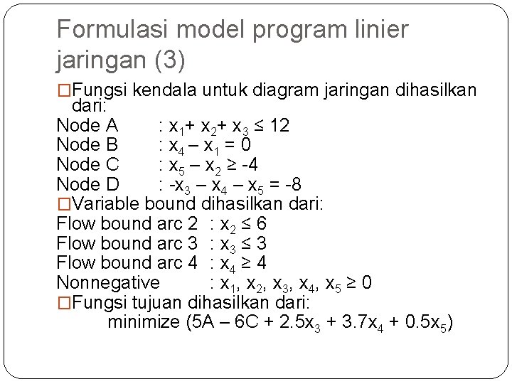 Formulasi model program linier jaringan (3) �Fungsi kendala untuk diagram jaringan dihasilkan dari: Node