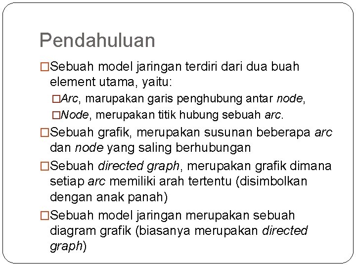 Pendahuluan �Sebuah model jaringan terdiri dari dua buah element utama, yaitu: �Arc, marupakan garis