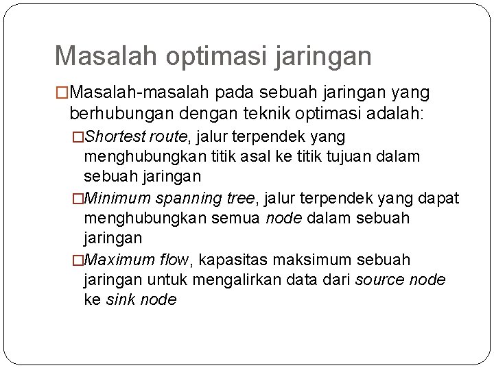 Masalah optimasi jaringan �Masalah-masalah pada sebuah jaringan yang berhubungan dengan teknik optimasi adalah: �Shortest