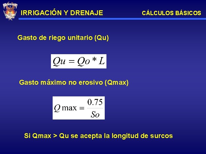 IRRIGACIÓN Y DRENAJE CÁLCULOS BÁSICOS Gasto de riego unitario (Qu) Gasto máximo no erosivo