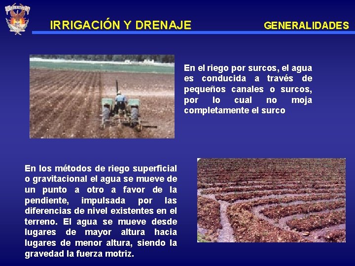 IRRIGACIÓN Y DRENAJE GENERALIDADES En el riego por surcos, el agua es conducida a