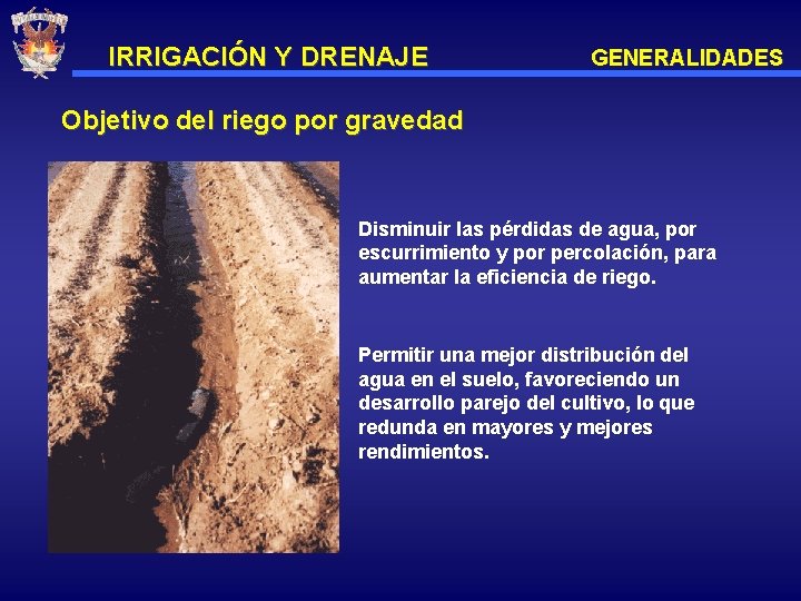 IRRIGACIÓN Y DRENAJE GENERALIDADES Objetivo del riego por gravedad Disminuir las pérdidas de agua,