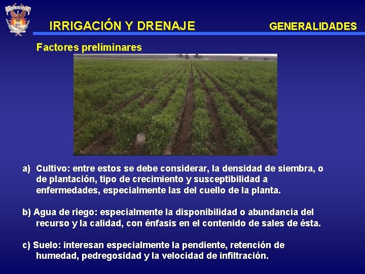 IRRIGACIÓN Y DRENAJE GENERALIDADES Factores preliminares a) Cultivo: entre estos se debe considerar, la