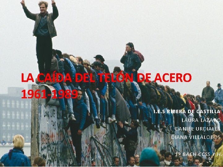 LA CAÍDA DEL TELÓN DE ACERO 1961 -1989 I. E. S RIBERA DE CASTILLA