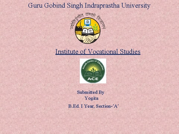 Guru Gobind Singh Indraprastha University Institute of Vocational Studies Submitted By Yogita B. Ed.