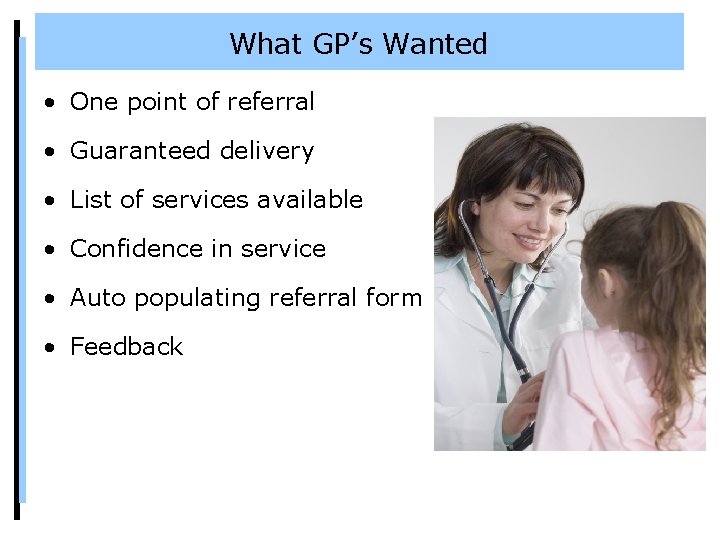 What GP’s Wanted • One point of referral • Guaranteed delivery • List of