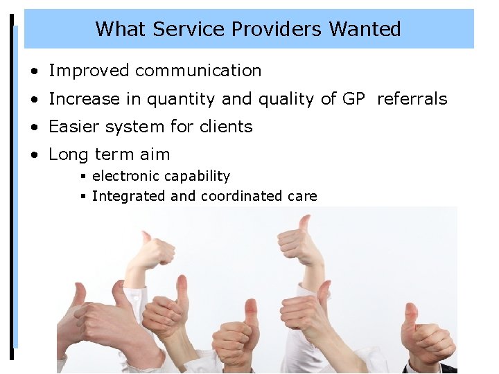 What Service Providers Wanted • Improved communication • Increase in quantity and quality of