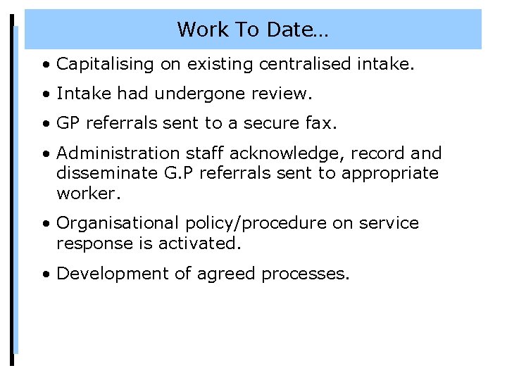 Work To Date… • Capitalising on existing centralised intake. • Intake had undergone review.