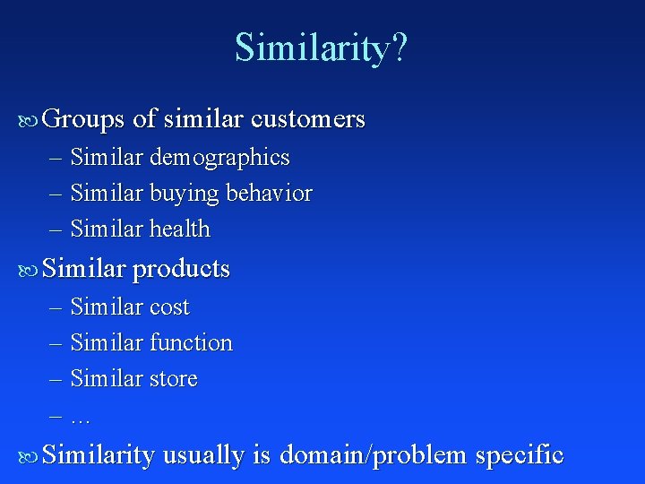 Similarity? Groups of similar customers – Similar demographics – Similar buying behavior – Similar