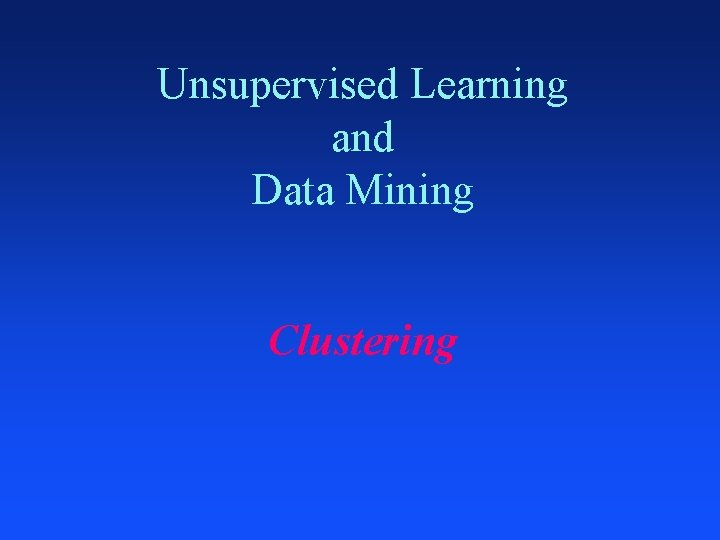 Unsupervised Learning and Data Mining Clustering 