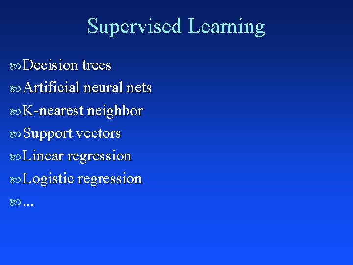 Supervised Learning Decision trees Artificial neural nets K-nearest neighbor Support vectors Linear regression Logistic