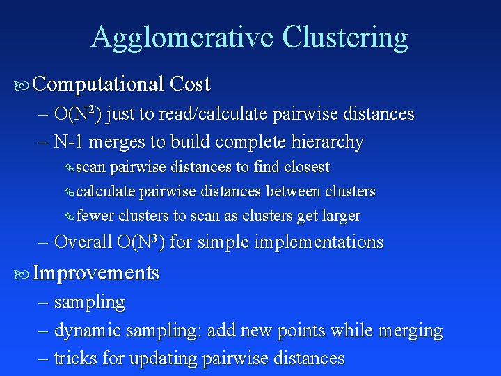 Agglomerative Clustering Computational Cost – O(N 2) just to read/calculate pairwise distances – N-1