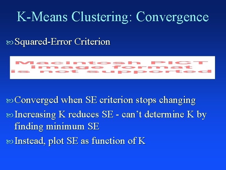 K-Means Clustering: Convergence Squared-Error Criterion Converged when SE criterion stops changing Increasing K reduces