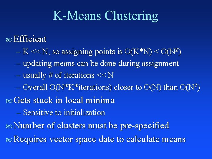 K-Means Clustering Efficient – K << N, so assigning points is O(K*N) < O(N