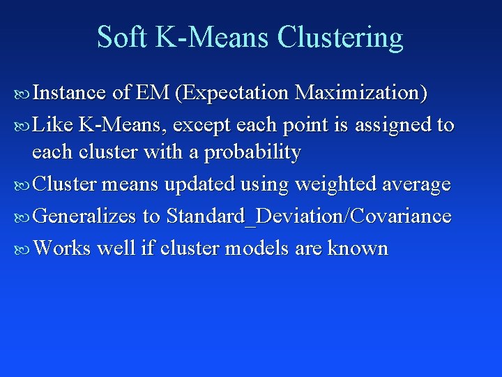 Soft K-Means Clustering Instance of EM (Expectation Maximization) Like K-Means, except each point is