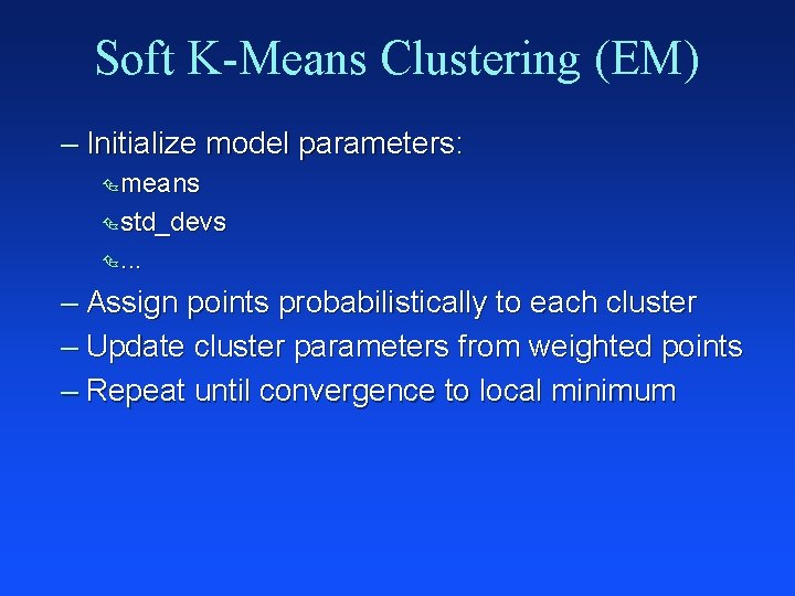 Soft K-Means Clustering (EM) – Initialize model parameters: Ç means Ç std_devs Ç. .