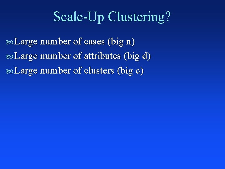 Scale-Up Clustering? Large number of cases (big n) Large number of attributes (big d)