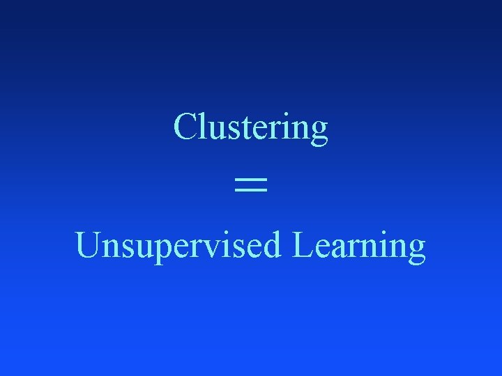 Clustering = Unsupervised Learning 