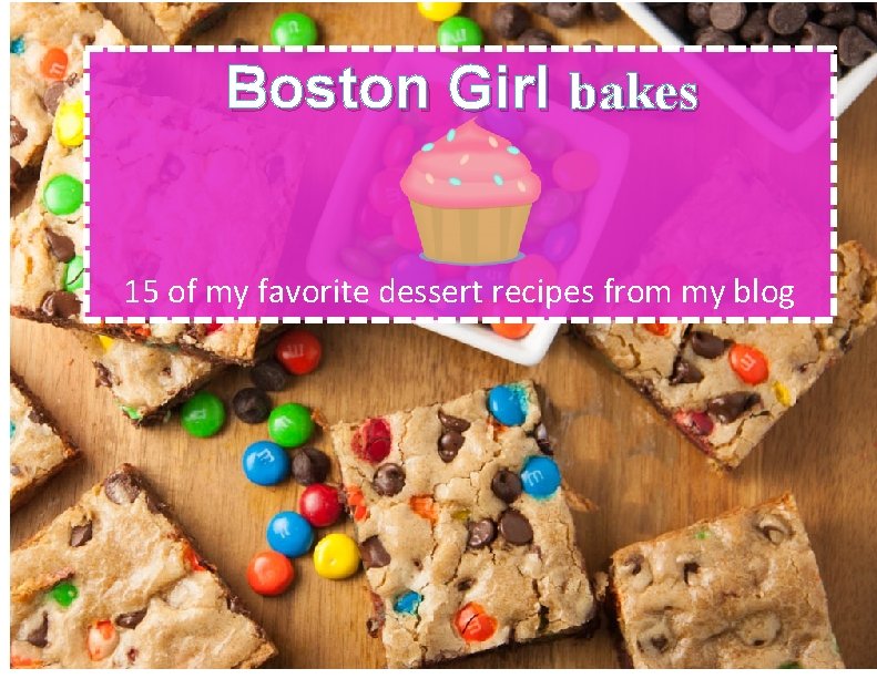 Boston Girl bakes 15 of my favorite dessert recipes from my blog 1 