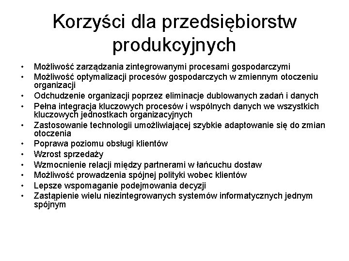 Korzyści dla przedsiębiorstw produkcyjnych • • • Możliwość zarządzania zintegrowanymi procesami gospodarczymi Możliwość optymalizacji