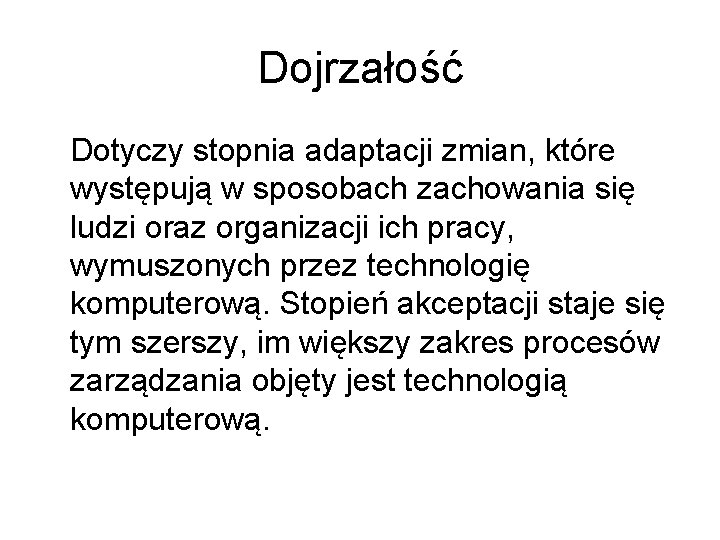 Dojrzałość Dotyczy stopnia adaptacji zmian, które występują w sposobach zachowania się ludzi oraz organizacji