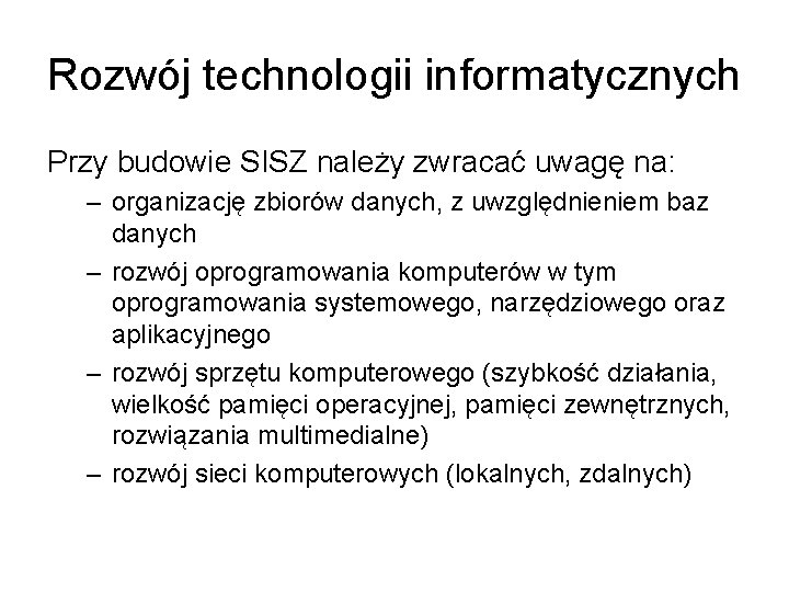 Rozwój technologii informatycznych Przy budowie SISZ należy zwracać uwagę na: – organizację zbiorów danych,