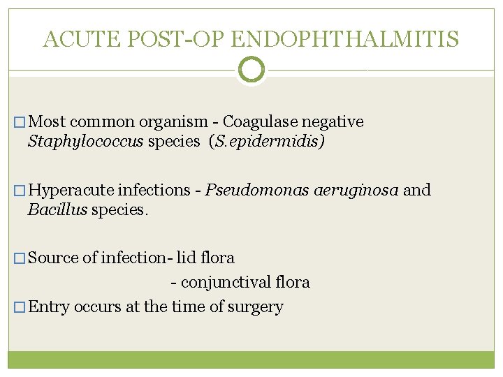 ACUTE POST-OP ENDOPHTHALMITIS � Most common organism - Coagulase negative Staphylococcus species (S. epidermidis)