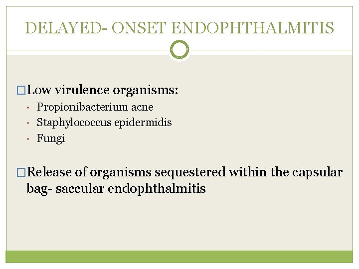 DELAYED- ONSET ENDOPHTHALMITIS �Low virulence organisms: • • • Propionibacterium acne Staphylococcus epidermidis Fungi