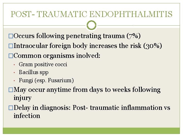 POST- TRAUMATIC ENDOPHTHALMITIS �Occurs following penetrating trauma (7%) �Intraocular foreign body increases the risk