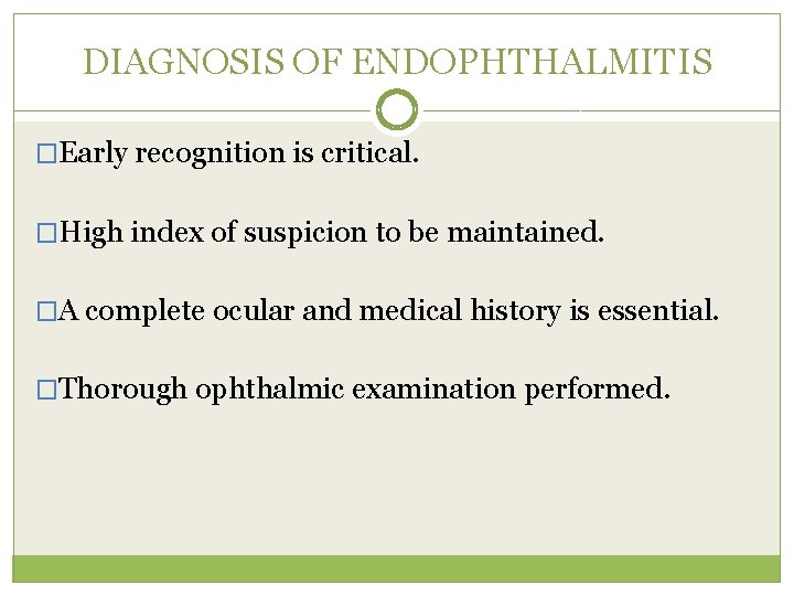 DIAGNOSIS OF ENDOPHTHALMITIS �Early recognition is critical. �High index of suspicion to be maintained.