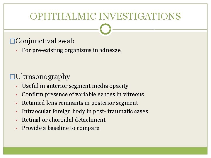 OPHTHALMIC INVESTIGATIONS �Conjunctival swab § For pre-existing organisms in adnexae �Ultrasonography § § §