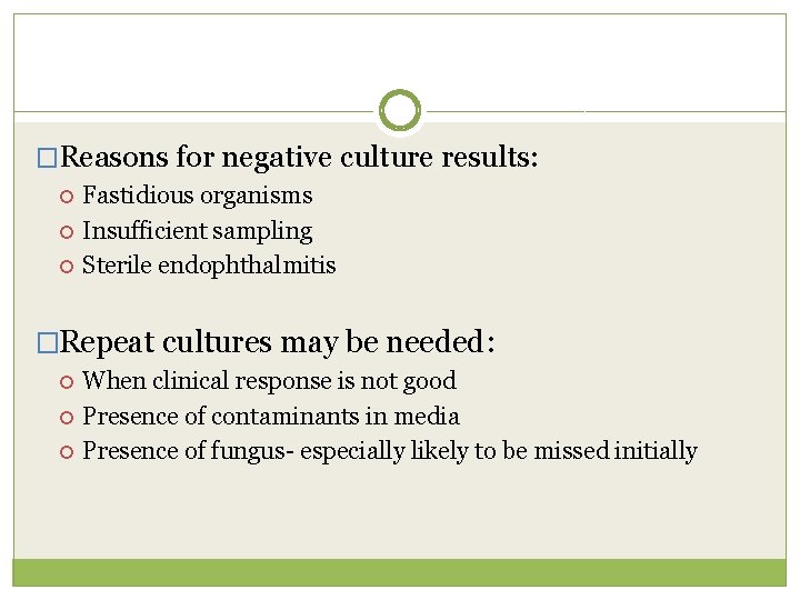 �Reasons for negative culture results: Fastidious organisms Insufficient sampling Sterile endophthalmitis �Repeat cultures may